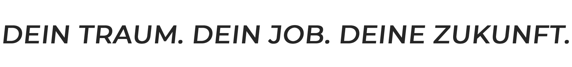 Text: Dein Traum. Dein Job. Deine Zukunft. in schwarzer Schrift auf transparentem Hintergrund.